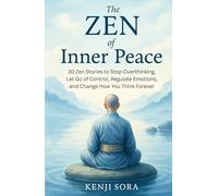 The Zen of Inner Peace: 30 Zen Stories to Stop Overthinking, Let Go of Control, Regulate Emotions, and Change How You Think Forever