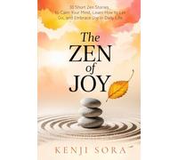 The Zen of Joy: 30 Short Zen Stories to Calm Your Mind, Learn How to Let Go, and Embrace Joy in Daily Life - Includes Insights, Reflections and Practice Prompts