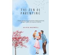The Zen of Parenting: A Gentle, Montessori-Inspired Guide to Raising Emotionally Intelligent Toddlers with Japanese Simplicity