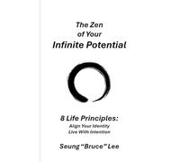 The Zen of Your Infinite Potential: 8 Life Principles: Align Your Identity, Live With Intention