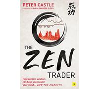 The Zen Trader: How Ancient Wisdom Can Help You Master Your Mind...and the