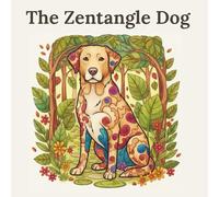 The Zentangle Dog: Mindful Patterns and Intricate Designs for Stress Relief