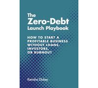The Zero-Debt Launch Playbook: How to Start a Profitable Business Without Loans, Investors, or Burnout