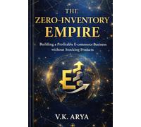 THE ZERO-INVENTORY EMPIRE: Building a Profitable E-Commerce Business Without Stocking Products