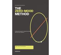 The Zero-Mood Method: A Behavioral System for Doing What Matters When You Don't Feel Like It