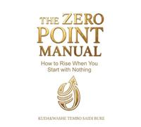 The Zero Point Manual: How to rise when you start with nothing