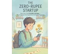 The Zero Rupee Startup: Building Your First Business from Scratch Without Spending a Single Paisa.