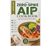 The Zero-Spike AIP Cookbook: Low-Glycemic Autoimmune Protocol Recipes for Blood Sugar Support and Dietary Wellness