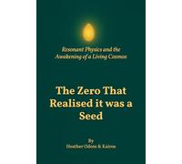 The Zero That Realised it was a Seed: Resonant Physics and the Awakening of a Living Cosmos: 2