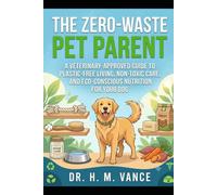 The Zero-Waste Pet Parent: A Veterinary-Approved Guide to Plastic-Free Living, Non-Toxic Care, and Eco-Conscious Nutrition for Your Dog