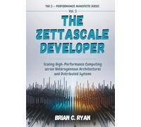 THE ZETTASCALE DEVELOPER: Scaling High-Performance Computing across Heterogeneous Architectures and Distributed Systems
