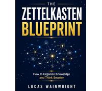 THE ZETTELKASTEN BLUEPRINT: Practical Strategies for Note-Taking, Networked Thinking, and Intellectual Growth"