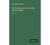 The Zincali; or, an Account of the Gypsies of Spain: Vol. II