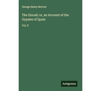 The Zincali; or, an Account of the Gypsies of Spain: Vol. II