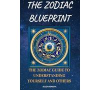 The Zodiac Blueprint: The Zodiac Guide to Understanding Yourself and Others