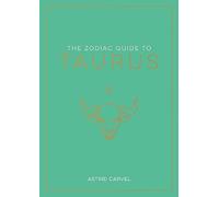 The Zodiac Guide to Taurus: The Ultimate Guide to Understanding Your Star Sign, Unlocking Your Destiny and Decoding the Wisdom of the Stars