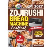 The Zojirushi Bread Machine Cookbook for Beginners: Easy Recipes for Soft Sandwich Loaves, Whole-Grain Breads, and Sweet Favorites | Less Guesswork, Less Waste & Fresh Bread You’ll Love to Share