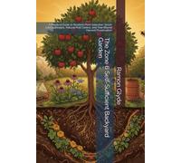 The Zone 6 Self-Sufficient Backyard Garden: A Practical Guide to Resilient Plant Selection, Smart Layout Designs, Natural Pest Control, and Year-Round Harvest Preservation