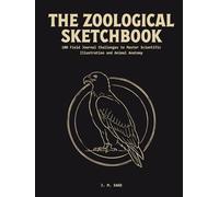 The Zoological Sketchbook: 100 Field Journal Challenges to Master Scientific Illustration and Animal Anatomy