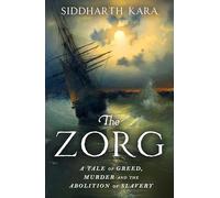 The Zorg : A Tale of Greed, Murder and the Abolition of Slavery: A Tale of Greed, Murder and the Abolition of Slavery from the Bestselling Author and Pulitzer Prize Finalist