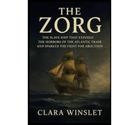 The Zorg: The Slave Ship That Exposed the Horrors of the Atlantic Trade and Sparked the Fight for Abolition