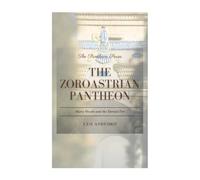 The Zoroastrian Pantheon: Ahura Mazda and the Eternal Fire