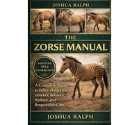 THE ZORSE MANUAL: A Complete Guide to Zebra-Horse Hybrid Genetics, Behavior, Welfare, and Responsible Care