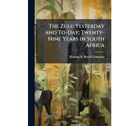 The Zulu Yesterday and To-Day; Twenty-Nine Years in South Africa