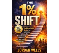The1% Shift: The Micro Habit Method to Build Better Systems, Stop Procrastinating, and Achieve Your 2026 Goals with Ease