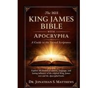 The1611 King James Bible with Apocrypha: A Guide to the Sacred Scriptures: Explore the historical context, language, and lasting influence of the original King James text and the Apocryphal books