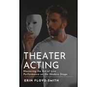 Theater Acting: Mastering the Art of Live Performance on the Modern Stage