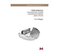 Theatralia. Catalogo del teatro umanistico europeo (secc. XV-XVI) - [Milella]