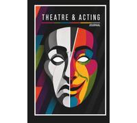 Theatre & Acting Journal: A Notebook for Drama Students, Performers, Cast Members, Audition Prep & Creative Reflection