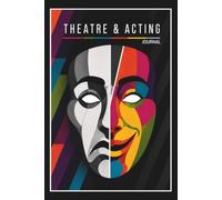 Theatre & Acting Journal: A Notebook for Drama Students, Performers, Cast Members, Audition Prep & Creative Reflection