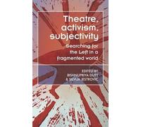 Theatre, Activism, Subjectivity: Searching for the Left in a Fragmented World