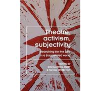 Theatre, Activism, Subjectivity: Searching for the Left in a Fragmented World