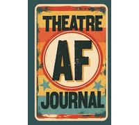Theatre AF Journal: 160-Page Lined & Blank Notebook for Actors, Stage Crew, and Drama Students | Essential Theatre Terms, Acting & Tech Notes | Perfect 6x9 Gift for Theatre Lovers