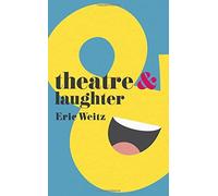 Theatre and Laughter by Eric Weitz (2015-11-13)
