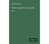 Théâtre complet de Al. Dumas fils: Serie 1