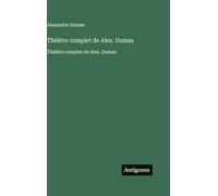 Théâtre complet de Alex. Dumas: Théâtre complet de Alex. Dumas