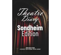 Theatre Diary: Sondheim Edition - From Stage to Page Journal, A Record of your Personal Theatre Journey: For Sondheim Completists to Log Every Show, Every Performance and Every Emotion
