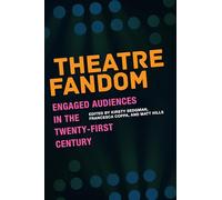 Theatre Fandom: Engaged Audiences in the Twenty-first Century