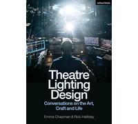Theatre Lighting Design: Conversations on the Art, Craft and Life by Emma