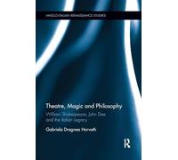 Theatre, Magic and Philosophy: William Shakespeare, John Dee and the Italian Legacy