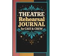 Theatre Rehearsal Journal for Cast & Crew: A Rehearsal Notebook for Acting & Tech Notes, Cues, Director Feedback and Production Work for Drama Kids and Students