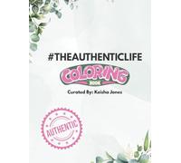 #TheAuthenticLife Coloring Book: Color Your Way to Authentic Living: A creative journey toward balance, clarity, and authenticity.
