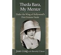 Theda Bara, My Mentor: Under the Wing of Hollywood's First Femme Fatale