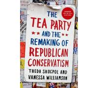 The Tea Party and the Remaking of Republican Conservatism