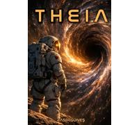 Theia: The Journey Beyond Earth - A Hard Science Fiction Odyssey
