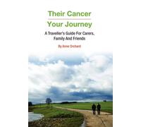 Their Cancer - Your Journey: A Traveller's Guide for Carers - Orchard Anne